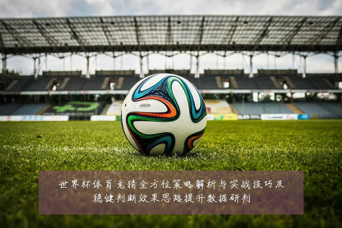 世界杯体育竞猜全方位策略解析与实战技巧及稳健判断效果思路提升数据研判